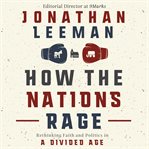 How the nations rage : rethinking faith and politics in a divided age cover image