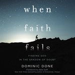 When faith fails. Finding God in the Shadow of Doubt cover image