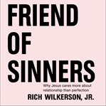 Friend of sinners : Why Jesus cares more about relationship than perfection cover image
