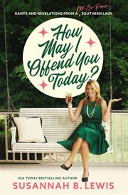 How may I offend you today? : rants and revelations from a not-so-proper southern lady cover image