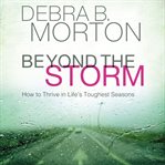 Beyond the storm. How to Thrive in Life's Toughest Seasons cover image