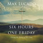 Six hours one friday. Living the Power of the Cross cover image