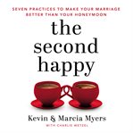 The second happy : seven practices to make your marriage better than your honeymoon cover image