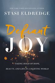 Defiant Joy : Taking Hold of Hope, Beauty, and Life in a Hurting World cover image