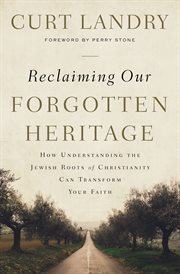 Reclaiming our forgotten heritage : how understanding the Jewish roots of christianity can transform your faith cover image