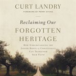 Reclaiming our forgotten heritage : how understanding the Jewish roots of Christianity can transform your faith cover image