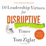 10 leadership virtues for disruptive times : coaching your team through immense change and challenge cover image