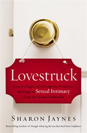 Lovestruck : discovering God's design for romance, marriage, & sexual intimacy from the Song of Solomon cover image