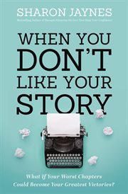 When you don't like your story : what if your worst chapters could be your greatest victories? cover image