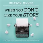 When You Don't Like Your Story : What If Your Worst Chapters Could Become Your Greatest Victories? cover image