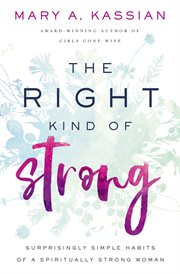The right kind of strong : surprisingly simple habits of a spiritually strong woman cover image