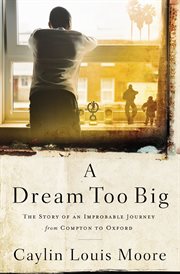 A dream too big : the story of an improbable journey from Compton to Oxford cover image