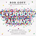 Everybody always : becoming love in a world full of setbacks and difficult people cover image