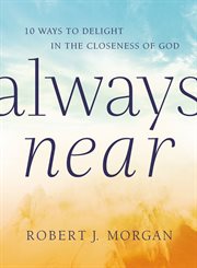 Always near : 10 ways to delight in the closeness of god cover image
