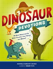 Dinosaur devotions : 75 dino discoveries, Bible truths, fun facts, and more! cover image