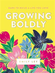 Growing Boldly : Dare to Build a Life You Love cover image