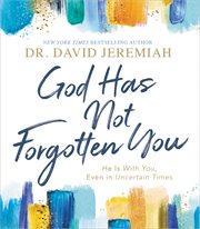 God Has Not Forgotten You : He Is with You, Even in Uncertain Times cover image