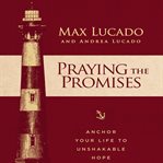 Praying the promises : anchor your life to unshakable hope cover image