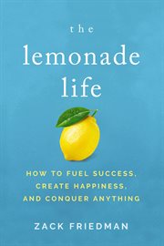 The lemonade life : how to fuel success, create happiness, and conquer anything cover image