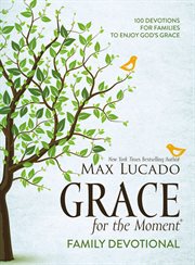 Grace for the Moment : Family Devotional : 100 devotions for families to enjoy God's grace cover image