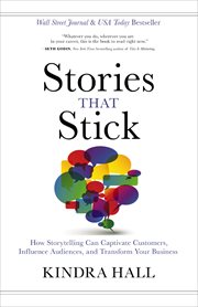 Stories that stick : how storytelling can captivate customers, influence audiences, and transform your business cover image