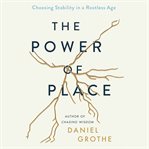 The power of place : choosing stability in a rootless age cover image