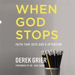 When God Stops : Faith that Gets God's Attention cover image