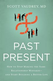 Past present : how to stop making the same relationship mistakes-and start building a better life cover image