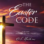 The easter code booklet. A 40-Day Journey to the Cross cover image