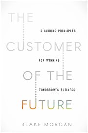 The customer of the future : 10 guiding principles for winning tomorrow's business cover image