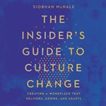 The insider's guide to culture change : creating a workplace that delivers, grows, and adapts cover image
