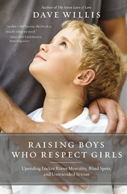 Raising boys who respect girls : upending locker room mentality, blind spots, and unintended sexism cover image