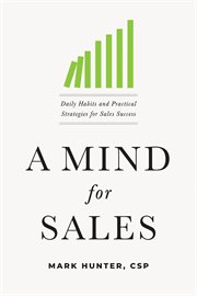 A mind for sales : daily habits and practical strategies for sales success cover image