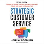 Strategic customer service. Managing the Customer Experience to Increase Positive Word of Mouth, Build Loyalty, and Maximize Pro cover image