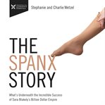 The Spanx story : what's underneath the incredible success of Sara Blakely's billion dollar empire cover image