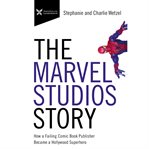 The marvel studios story. How a Failing Comic Book Publisher Became a Hollywood Superhero cover image