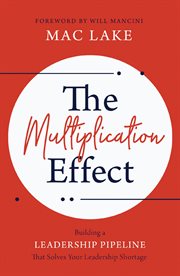 The multiplication effect : building a leadership pipeline that solves your leadership shortage cover image