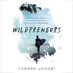 Wildpreneurs : a practical guide to pursuing your passion as a business cover image