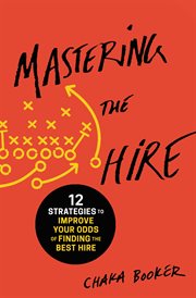 Mastering the hire : 12 strategies to improve your odds of finding the best hire cover image