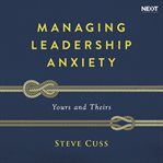 Managing leadership anxiety. Yours and Theirs cover image