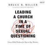 Leading a church in a time of sexual questioning. Grace-Filled Wisdom for Day-to-Day Ministry cover image