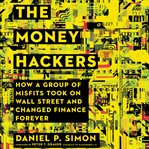 The money hackers : how a group of misfits took on Wall Street and changed finance forever cover image