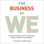 The business of we : the proven three-step process for closing the gap between us and them in your workplace cover image