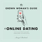 The grown woman's guide to online dating : lessons learned while swiping right, snapping selfies, and analyzing emojis cover image