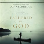 Fathered by god. Learning What Your Dad Could Never Teach You cover image