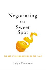Negotiating the sweet spot : the art of leaving nothing on the table cover image