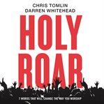 Holy roar : 7 words that will change the way you worship cover image