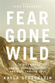 Fear gone wild : a story of mental illness, suicide, and hope through loss cover image