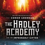 The Hadley Academy for the improbably gifted : a novel cover image