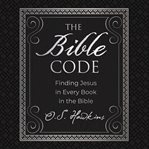 The bible code : finding Jesus in every book in the bible cover image